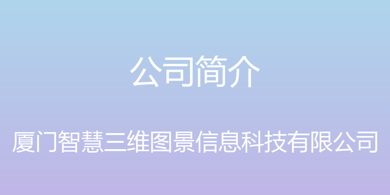 公司简介 - 厦门智慧三维图景信息科技有限公司