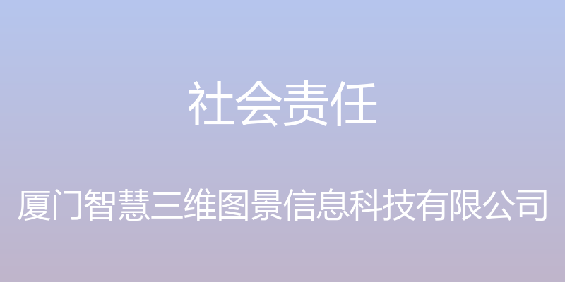 社会责任 - 厦门智慧三维图景信息科技有限公司