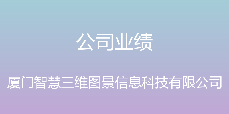 公司业绩 - 厦门智慧三维图景信息科技有限公司